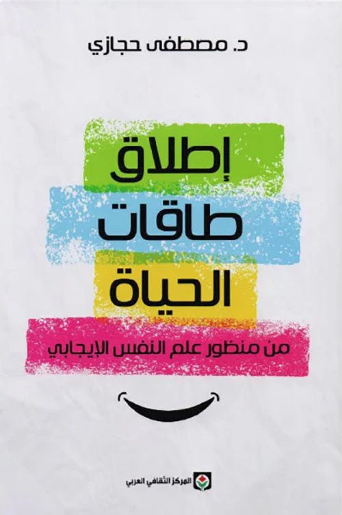إطلاق طاقات الحياة من منظور علم النفس الإيجابي إطلاق طاقات الحياة من منظور علم النفس الإيجابي