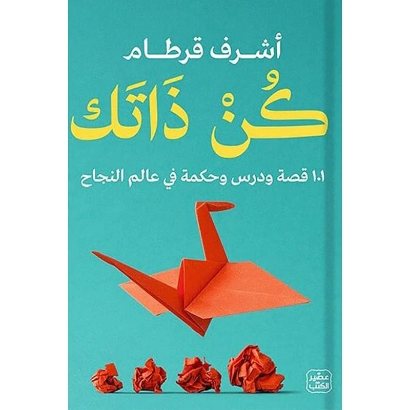 كن ذاتك - 101 قصة ودرس وحكمة في عالم النجاح كن ذاتك - 101 قصة ودرس وحكمة في عالم النجاح