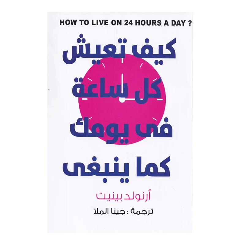 كيف تعيش كل ساعة في يومك كما ينبغي كيف تعيش كل ساعة في يومك كما ينبغي