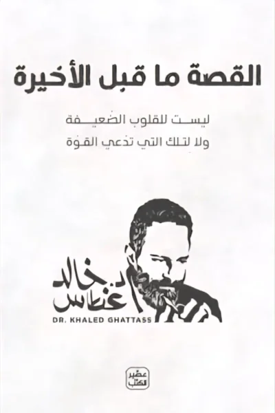 القصة ما قبل الأخيرة - تأملات في الحياة والنهاية للدكتور خالد غطاس
